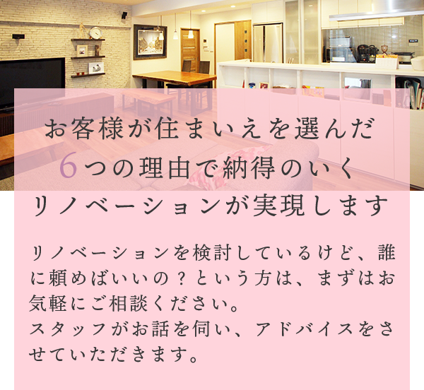 お客様が住まいえを選んだ6つの理由で納得のいくリノベーションが実現します